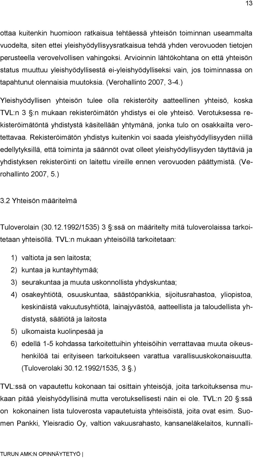 ) Yleishyödyllisen yhteisön tulee olla rekisteröity aatteellinen yhteisö, koska TVL:n 3 :n mukaan rekisteröimätön yhdistys ei ole yhteisö.