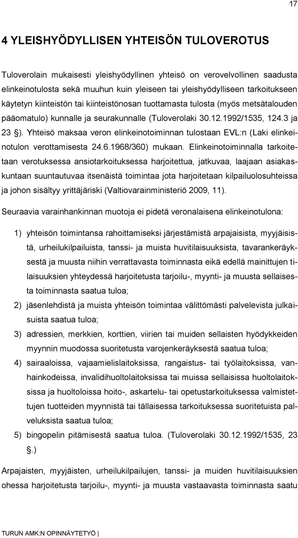 Yhteisö maksaa veron elinkeinotoiminnan tulostaan EVL:n (Laki elinkeinotulon verottamisesta 24.6.1968/360) mukaan.