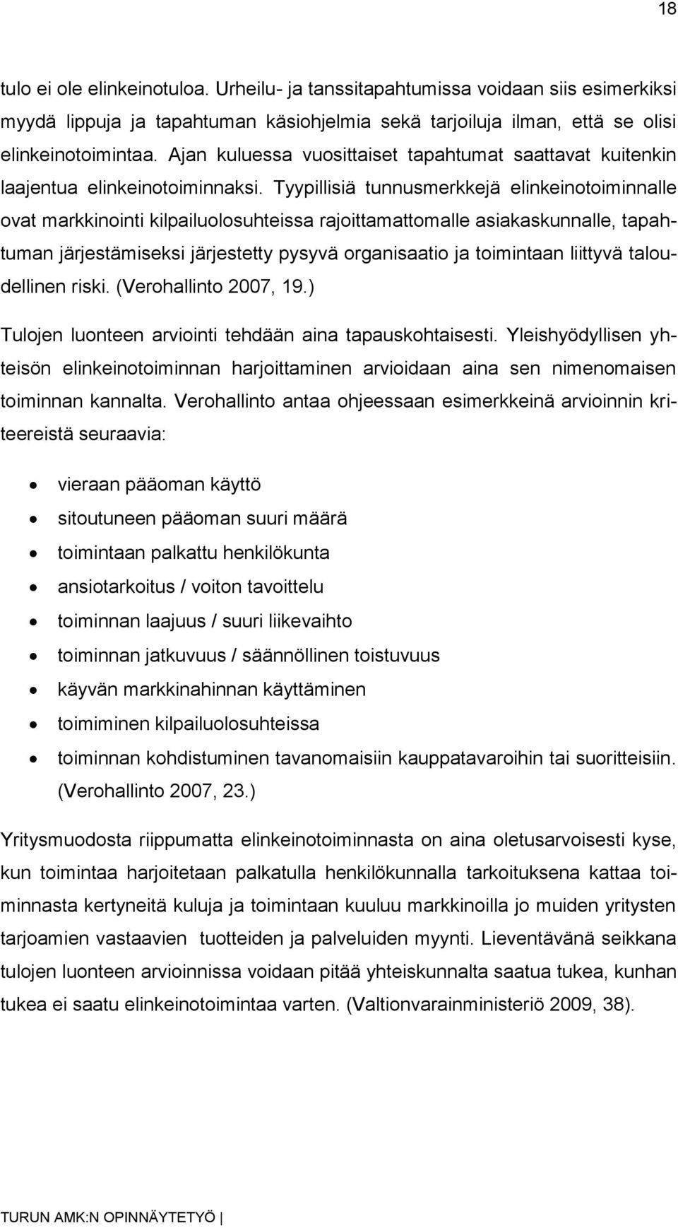 Tyypillisiä tunnusmerkkejä elinkeinotoiminnalle ovat markkinointi kilpailuolosuhteissa rajoittamattomalle asiakaskunnalle, tapahtuman järjestämiseksi järjestetty pysyvä organisaatio ja toimintaan