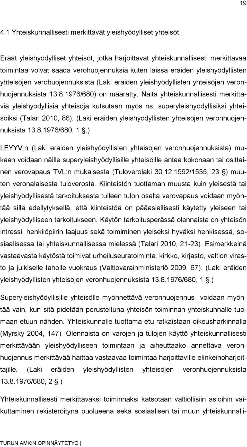 Näitä yhteiskunnallisesti merkittäviä yleishyödyllisiä yhteisöjä kutsutaan myös ns. superyleishyödyllisiksi yhteisöiksi (Talari 2010, 86).