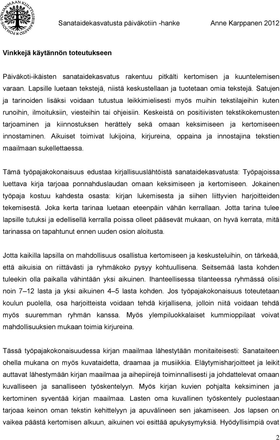 Keskeistä on positiivisten tekstikokemusten tarjoaminen ja kiinnostuksen herättely sekä omaan keksimiseen ja kertomiseen innostaminen.