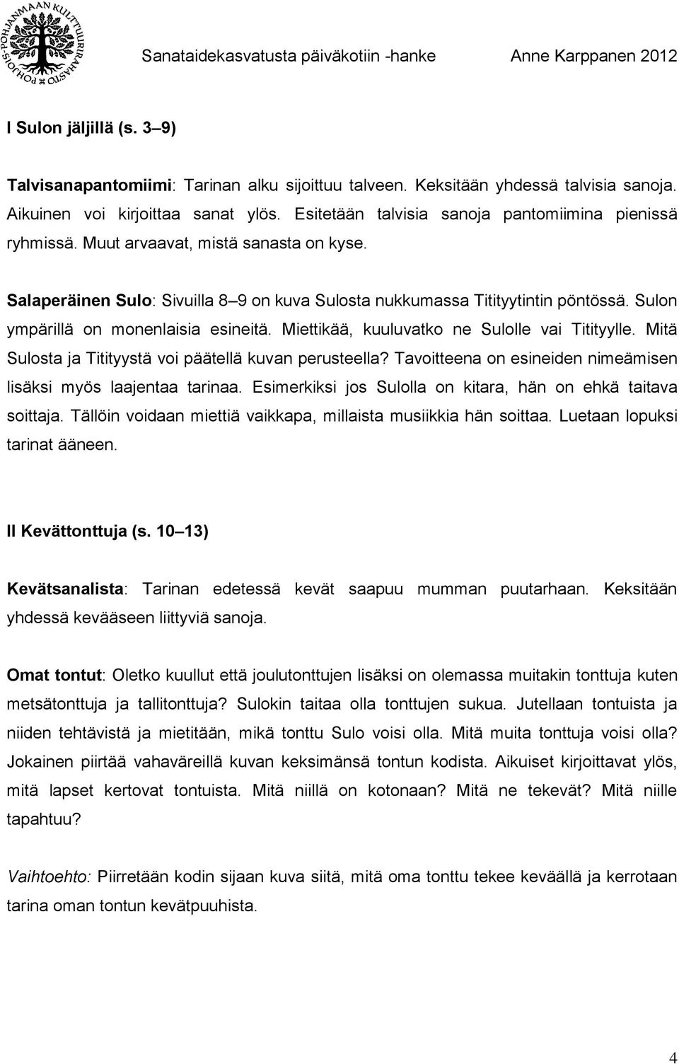 Sulon ympärillä on monenlaisia esineitä. Miettikää, kuuluvatko ne Sulolle vai Titityylle. Mitä Sulosta ja Titityystä voi päätellä kuvan perusteella?