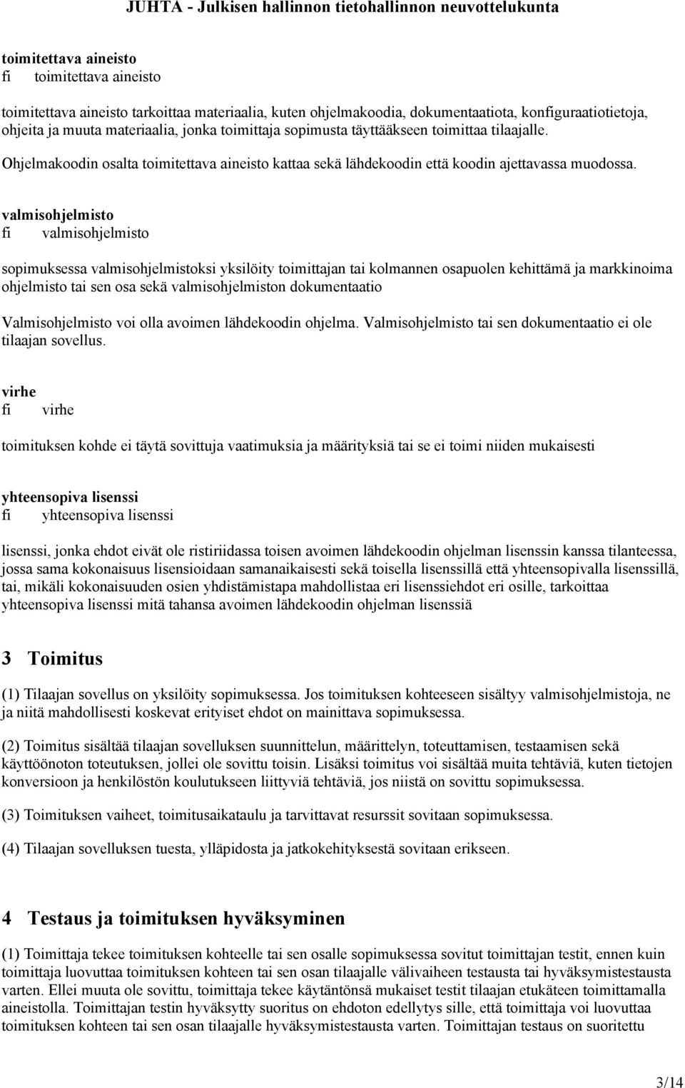 valmisohjelmisto fi valmisohjelmisto sopimuksessa valmisohjelmistoksi yksilöity toimittajan tai kolmannen osapuolen kehittämä ja markkinoima ohjelmisto tai sen osa sekä valmisohjelmiston