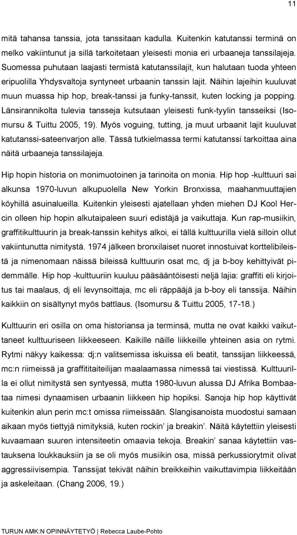 Näihin lajeihin kuuluvat muun muassa hip hop, break-tanssi ja funky-tanssit, kuten locking ja popping.