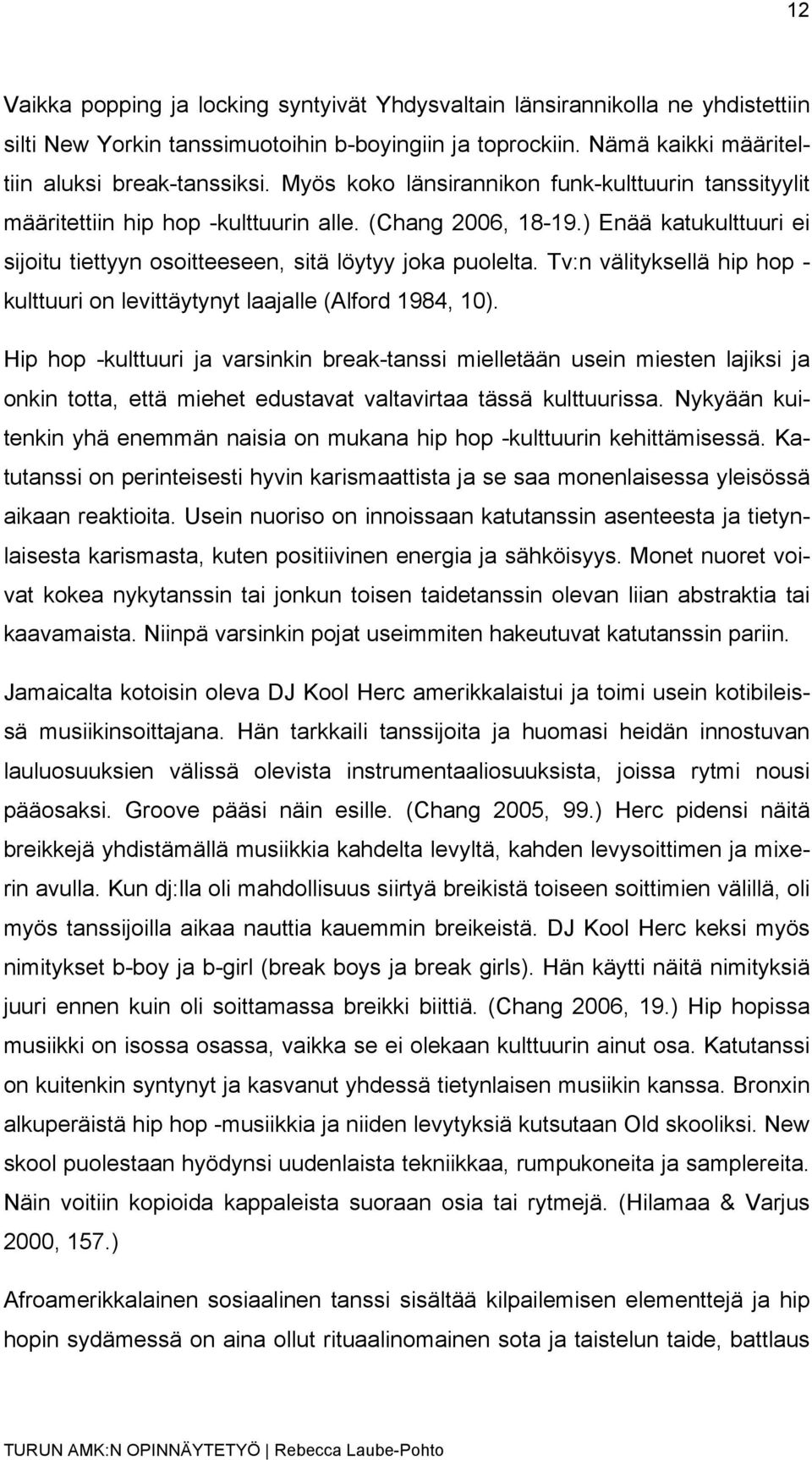 Tv:n välityksellä hip hop - kulttuuri on levittäytynyt laajalle (Alford 1984, 10).