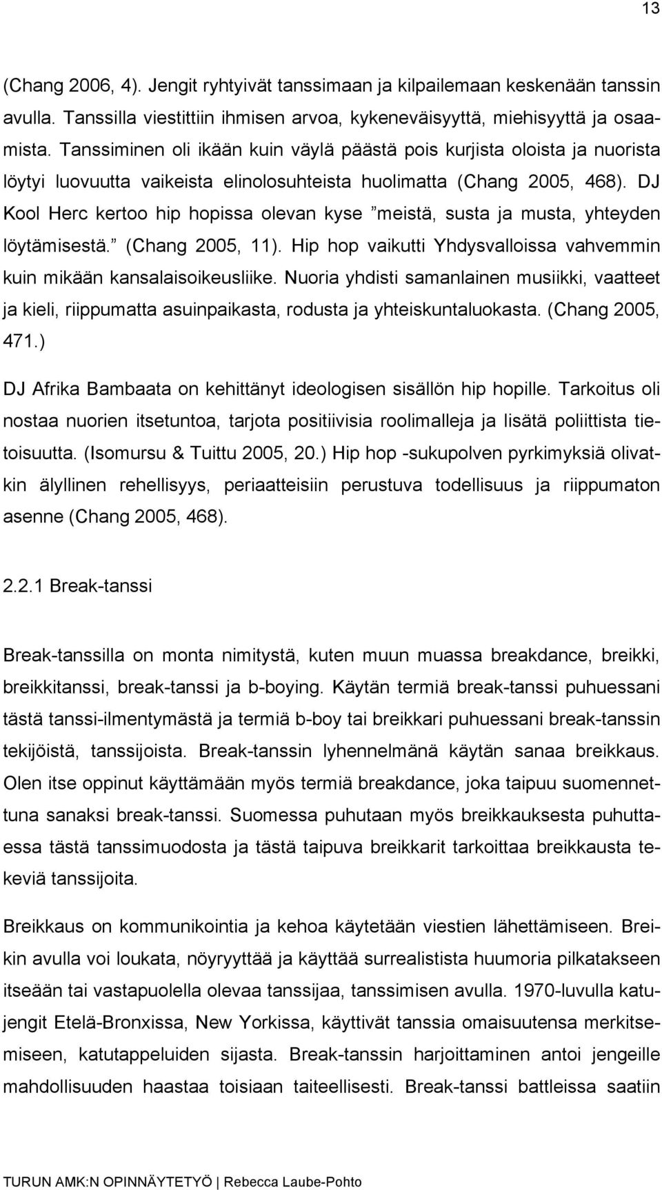 DJ Kool Herc kertoo hip hopissa olevan kyse meistä, susta ja musta, yhteyden löytämisestä. (Chang 2005, 11). Hip hop vaikutti Yhdysvalloissa vahvemmin kuin mikään kansalaisoikeusliike.