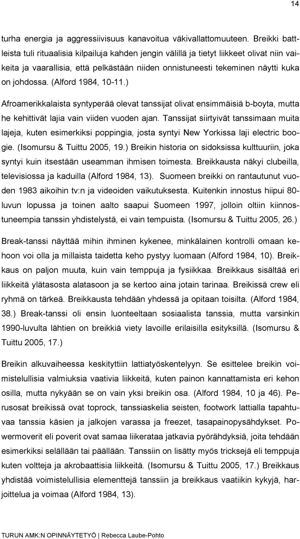 (Alford 1984, 10-11.) Afroamerikkalaista syntyperää olevat tanssijat olivat ensimmäisiä b-boyta, mutta he kehittivät lajia vain viiden vuoden ajan.