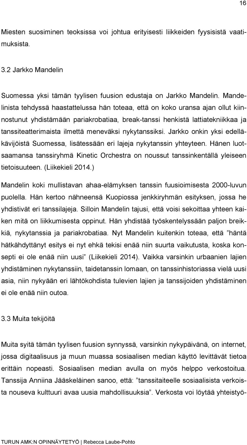meneväksi nykytanssiksi. Jarkko onkin yksi edelläkävijöistä Suomessa, lisätessään eri lajeja nykytanssin yhteyteen.