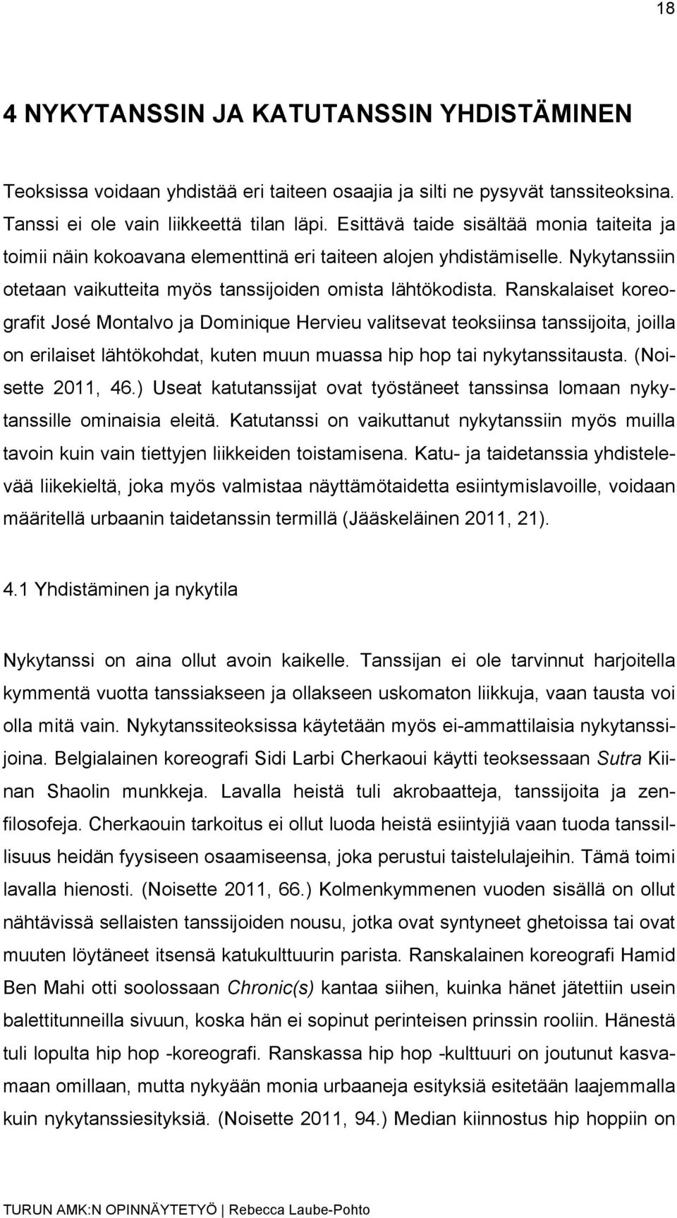 Ranskalaiset koreografit José Montalvo ja Dominique Hervieu valitsevat teoksiinsa tanssijoita, joilla on erilaiset lähtökohdat, kuten muun muassa hip hop tai nykytanssitausta. (Noisette 2011, 46.