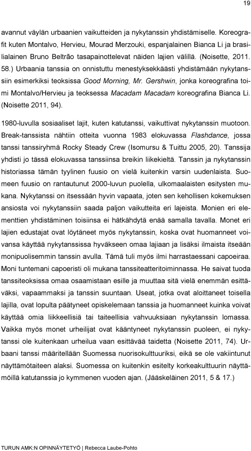 ) Urbaania tanssia on onnistuttu menestyksekkäästi yhdistämään nykytanssiin esimerkiksi teoksissa Good Morning, Mr.
