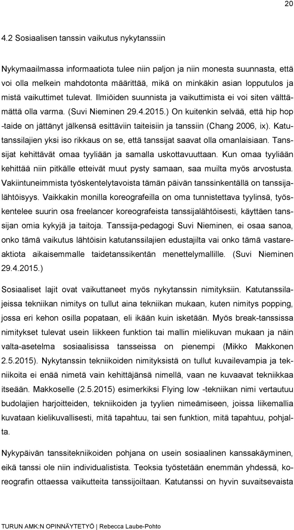 ) On kuitenkin selvää, että hip hop -taide on jättänyt jälkensä esittäviin taiteisiin ja tanssiin (Chang 2006, ix). Katutanssilajien yksi iso rikkaus on se, että tanssijat saavat olla omanlaisiaan.