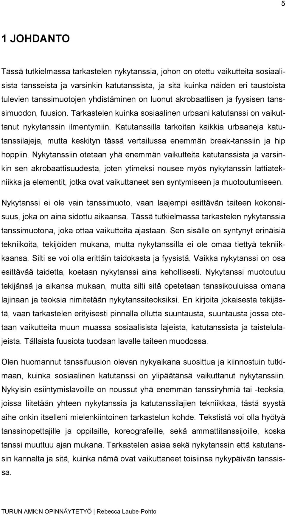 Katutanssilla tarkoitan kaikkia urbaaneja katutanssilajeja, mutta keskityn tässä vertailussa enemmän break-tanssiin ja hip hoppiin.