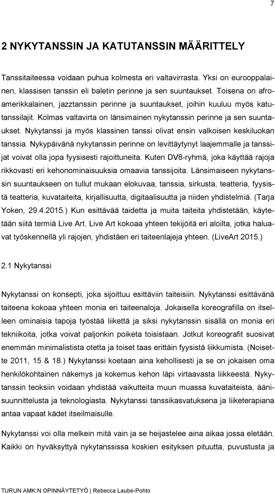 Nykytanssi ja myös klassinen tanssi olivat ensin valkoisen keskiluokan tanssia. Nykypäivänä nykytanssin perinne on levittäytynyt laajemmalle ja tanssijat voivat olla jopa fyysisesti rajoittuneita.