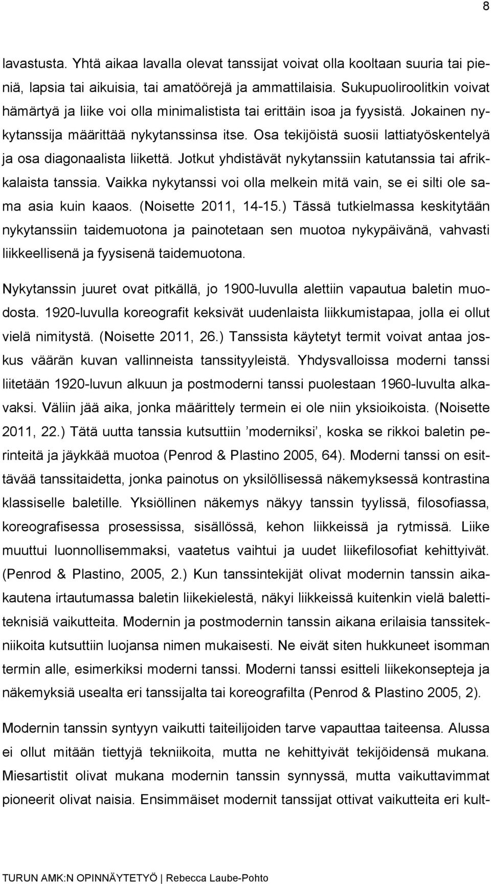 Osa tekijöistä suosii lattiatyöskentelyä ja osa diagonaalista liikettä. Jotkut yhdistävät nykytanssiin katutanssia tai afrikkalaista tanssia.
