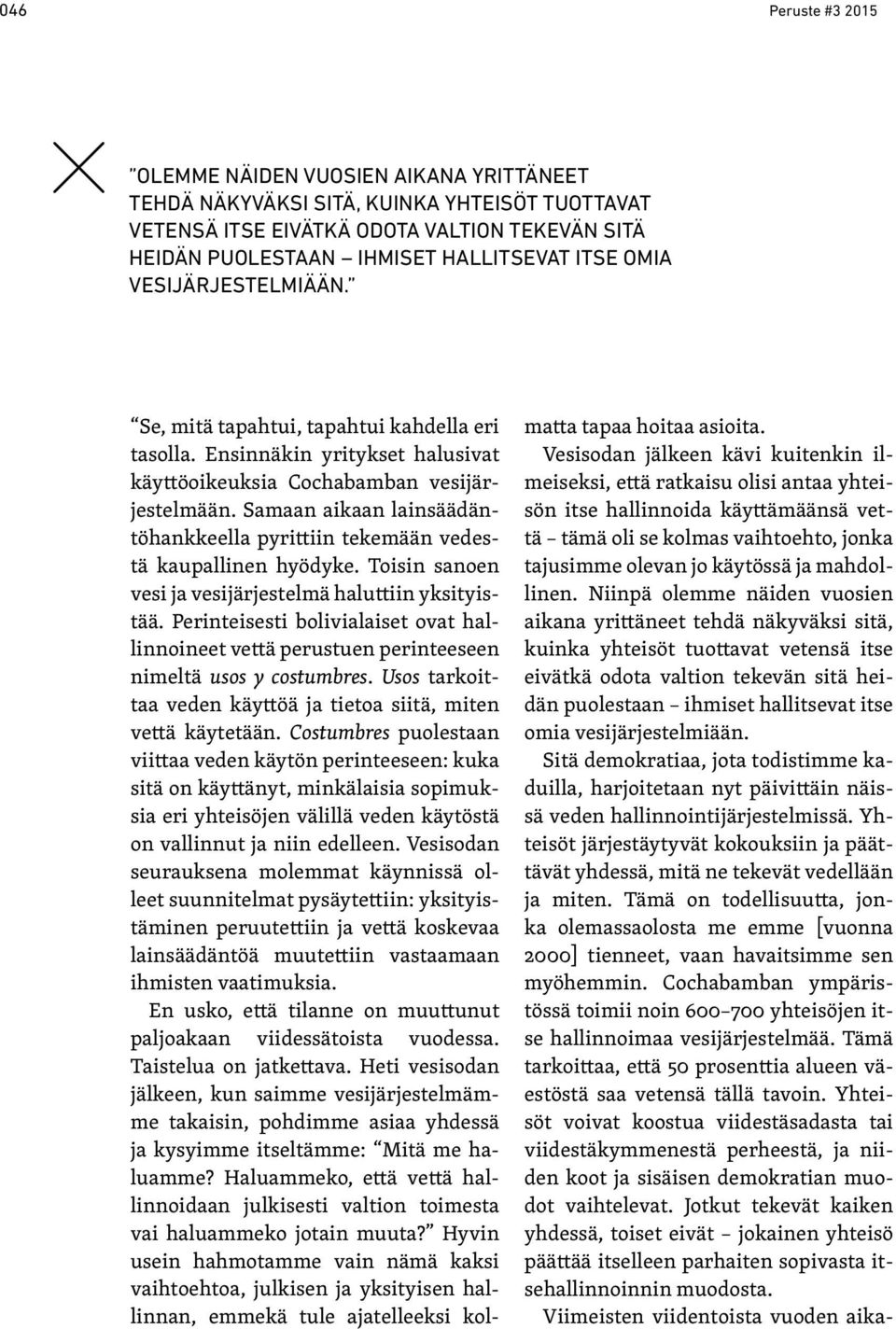 Samaan aikaan lainsäädäntöhankkeella pyrittiin tekemään vedestä kaupallinen hyödyke. Toisin sanoen vesi ja vesijärjestelmä haluttiin yksityistää.