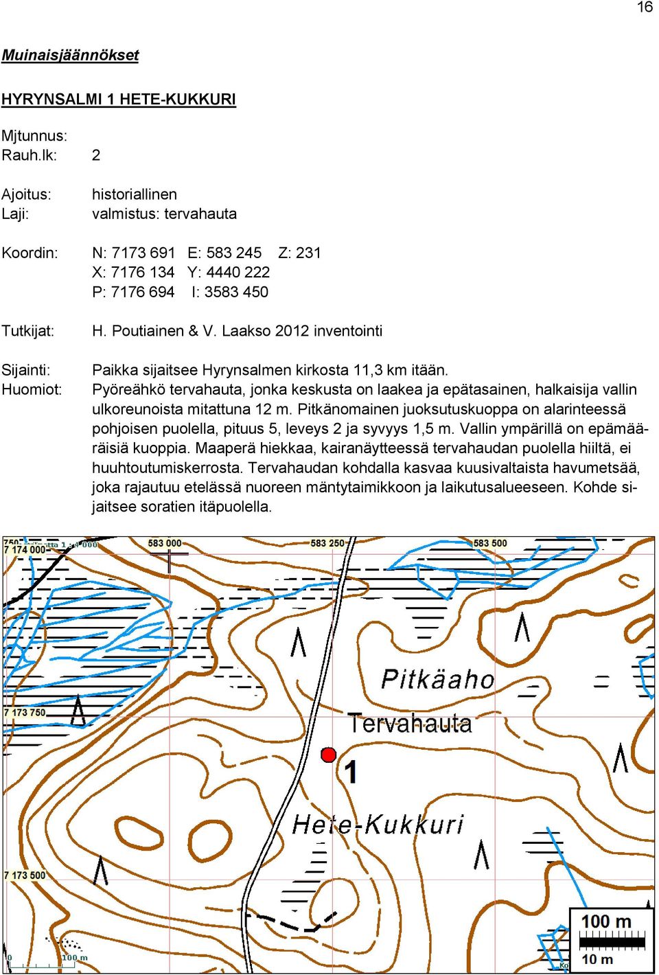 Pitkänomainen juoksutuskuoppa on alarinteessä pohjoisen puolella, pituus 5, leveys 2 ja syvyys 1,5 m. Vallin ympärillä on epämääräisiä kuoppia.