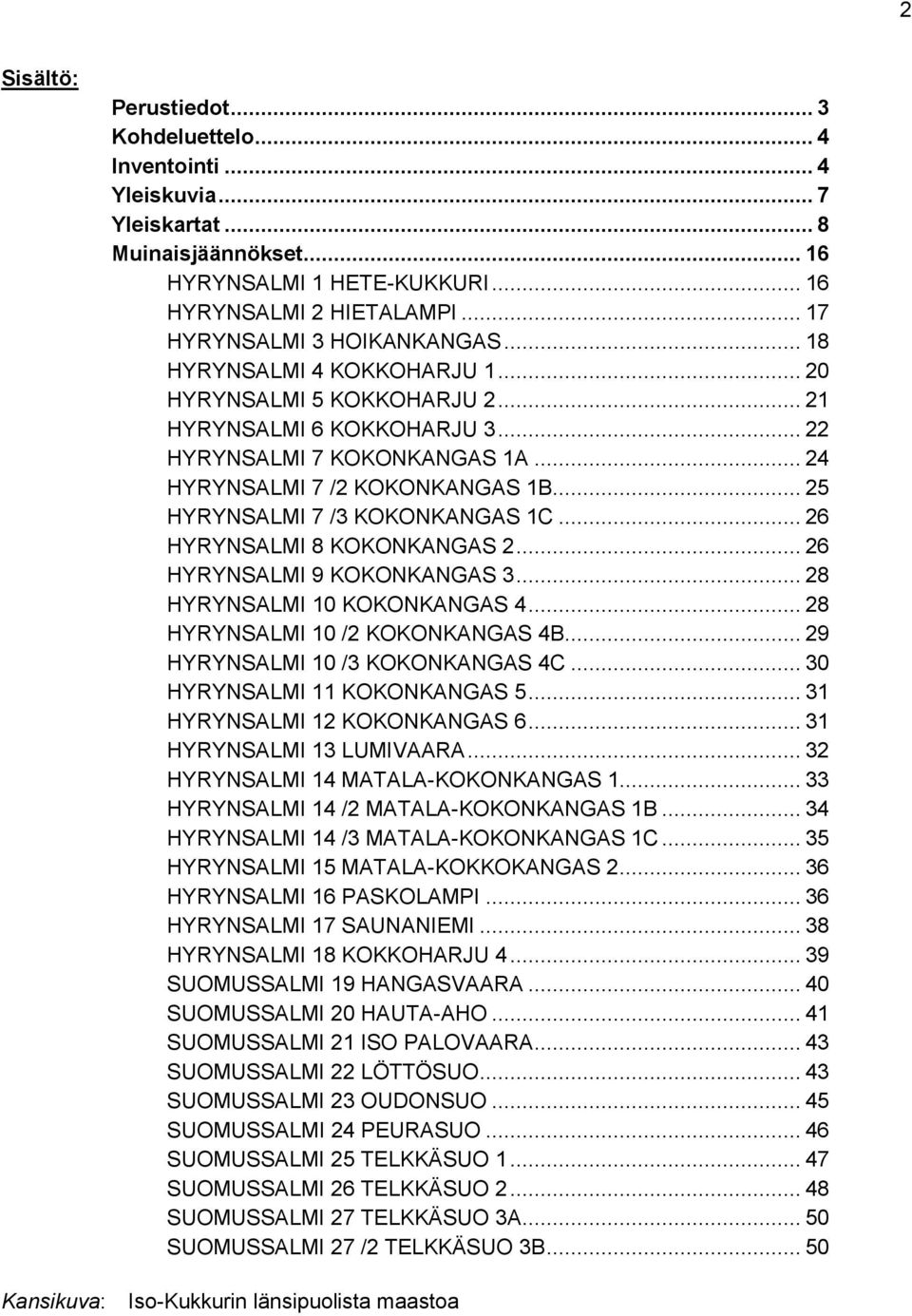 .. 25 HYRYNSALMI 7 /3 KOKONKANGAS 1C... 26 HYRYNSALMI 8 KOKONKANGAS 2... 26 HYRYNSALMI 9 KOKONKANGAS 3... 28 HYRYNSALMI 10 KOKONKANGAS 4... 28 HYRYNSALMI 10 /2 KOKONKANGAS 4B.