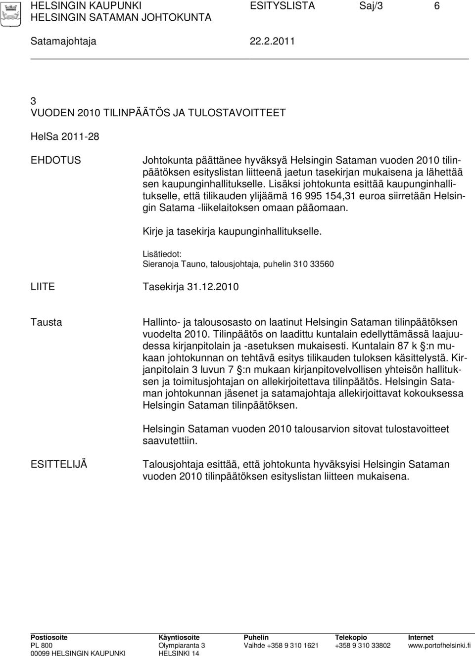 Lisäksi johtokunta esittää kaupunginhallitukselle, että tilikauden ylijäämä 16 995 154,31 euroa siirretään Helsingin Satama -liikelaitoksen omaan pääomaan. Kirje ja tasekirja kaupunginhallitukselle.