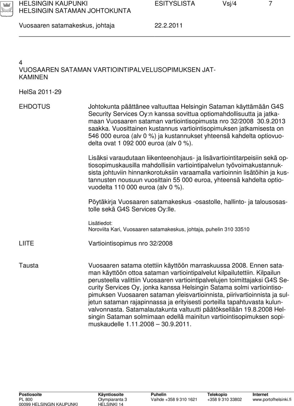 optiomahdollisuutta ja jatkamaan Vuosaaren sataman vartiointisopimusta nro 32/2008 30.9.2013 saakka.