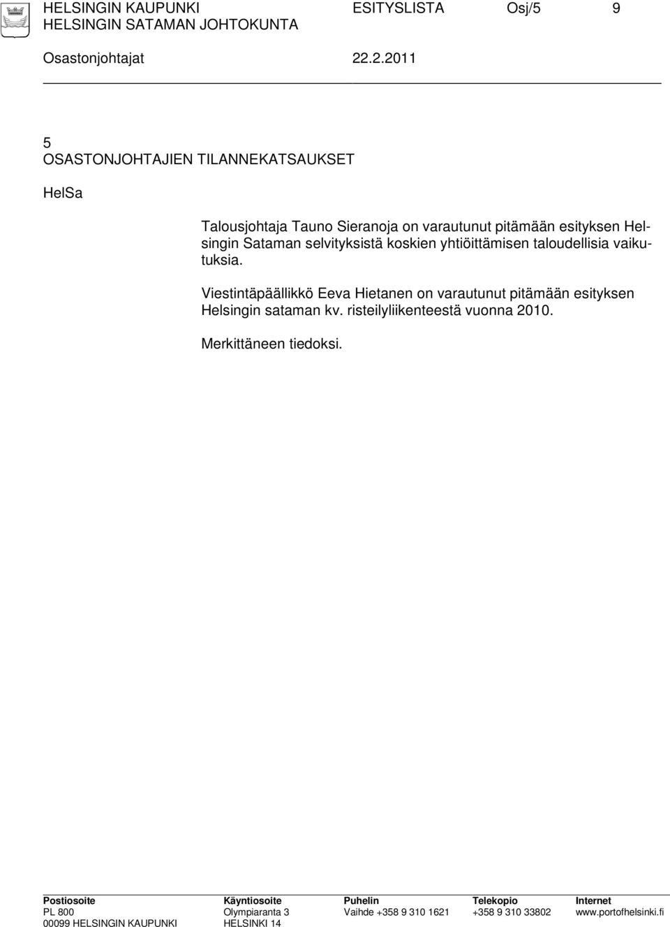 pitämään esityksen Helsingin Sataman selvityksistä koskien yhtiöittämisen taloudellisia vaikutuksia.