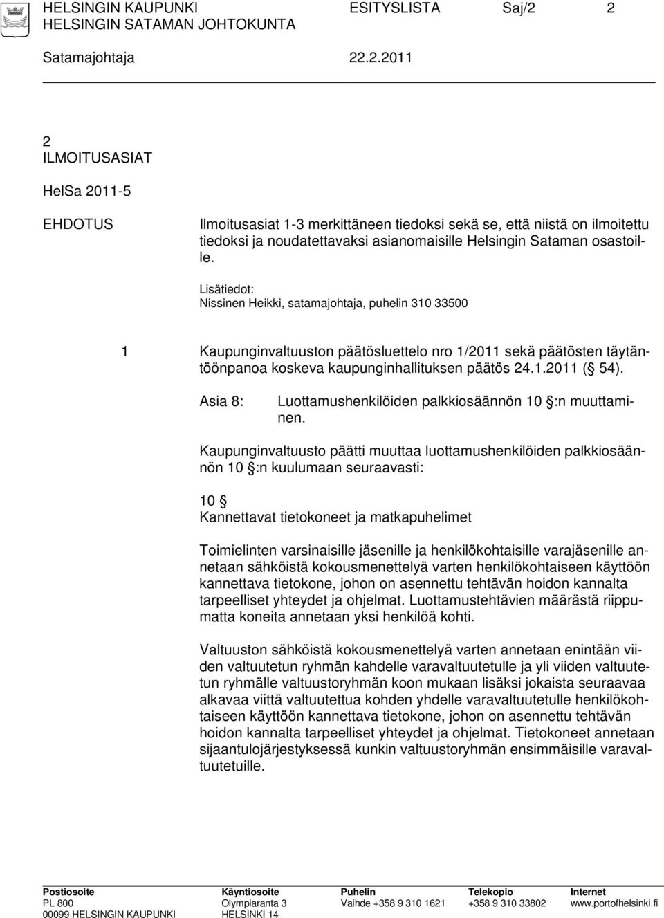 Lisätiedot: Nissinen Heikki, satamajohtaja, puhelin 310 33500 1 Kaupunginvaltuuston päätösluettelo nro 1/2011 sekä päätösten täytäntöönpanoa koskeva kaupunginhallituksen päätös 24.1.2011 ( 54).