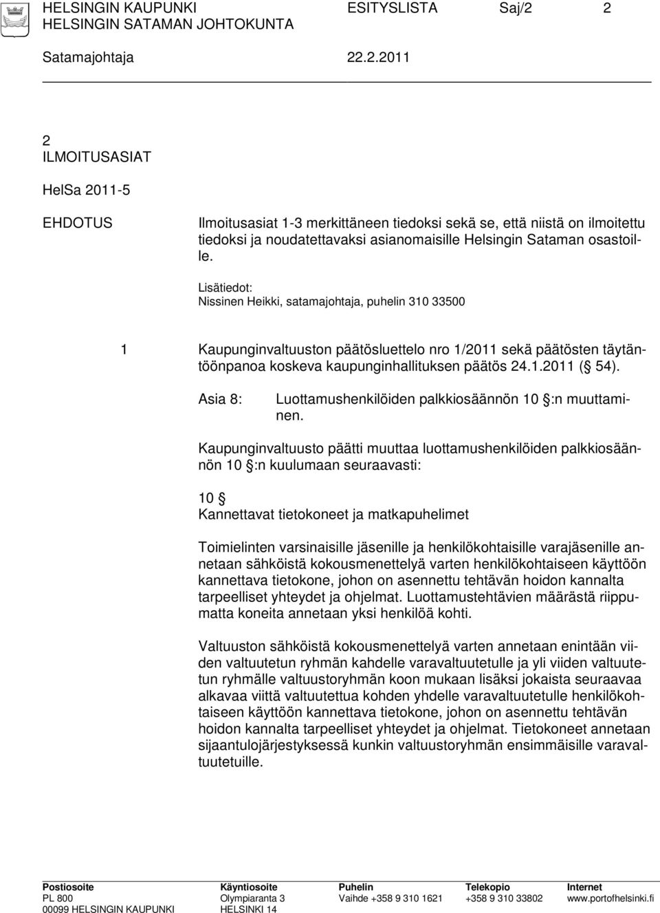 Lisätiedot: Nissinen Heikki, satamajohtaja, puhelin 310 33500 1 Kaupunginvaltuuston päätösluettelo nro 1/2011 sekä päätösten täytäntöönpanoa koskeva kaupunginhallituksen päätös 24.1.2011 ( 54).