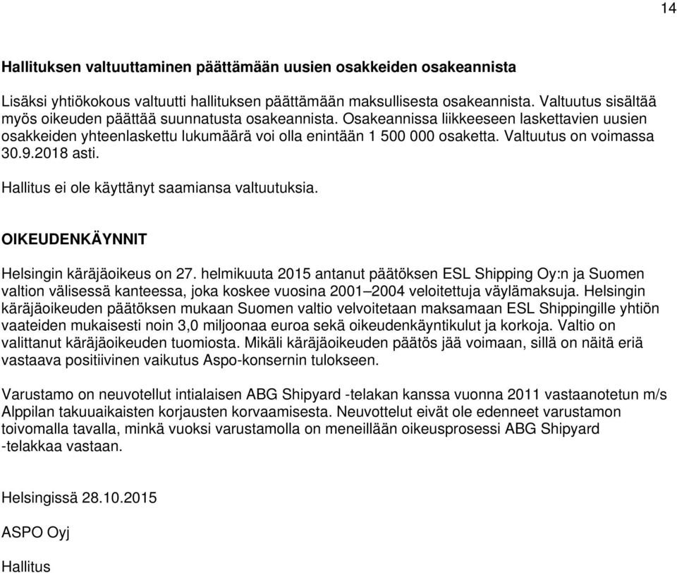 Valtuutus on voimassa 30.9.2018 asti. Hallitus ei ole käyttänyt saamiansa valtuutuksia. OIKEUDENKÄYNNIT Helsingin käräjäoikeus on 27.