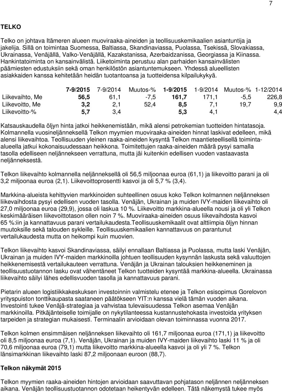 Hankintatoiminta on kansainvälistä. Liiketoiminta perustuu alan parhaiden kansainvälisten päämiesten edustuksiin sekä oman henkilöstön asiantuntemukseen.