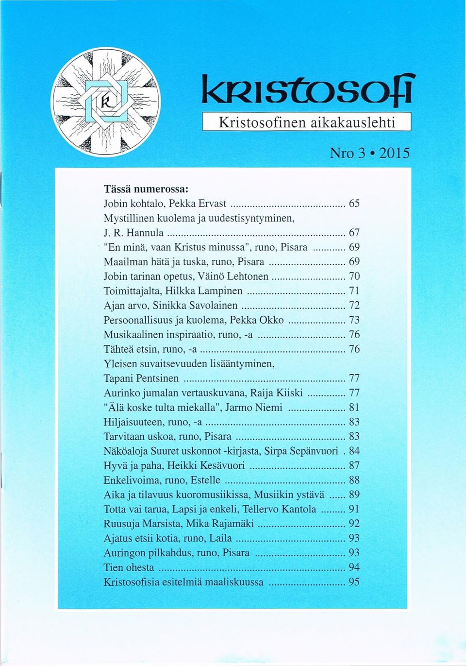 Pekka Okko... 73 Musikaalinen inspiraatio, runo, -a...76 Tähteä etsin, runo, - a... 76 Yleisen suvaitsevuuden lisääntyminen, Tapani Pentsinen... 77 Aurinko jumalan vertauskuvana, Raija Kiiski.