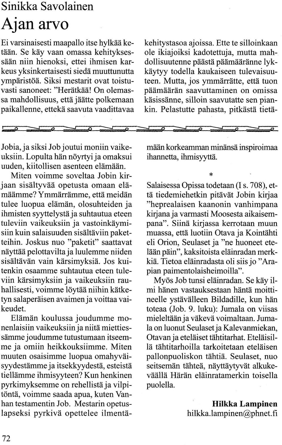 Lopulta hän nöyrtyi ja omaksui uuden, kiitollisen asenteen elämään. Miten voimme soveltaa Jobin kirjaan sisältyvää opetusta omaan elämäämme?