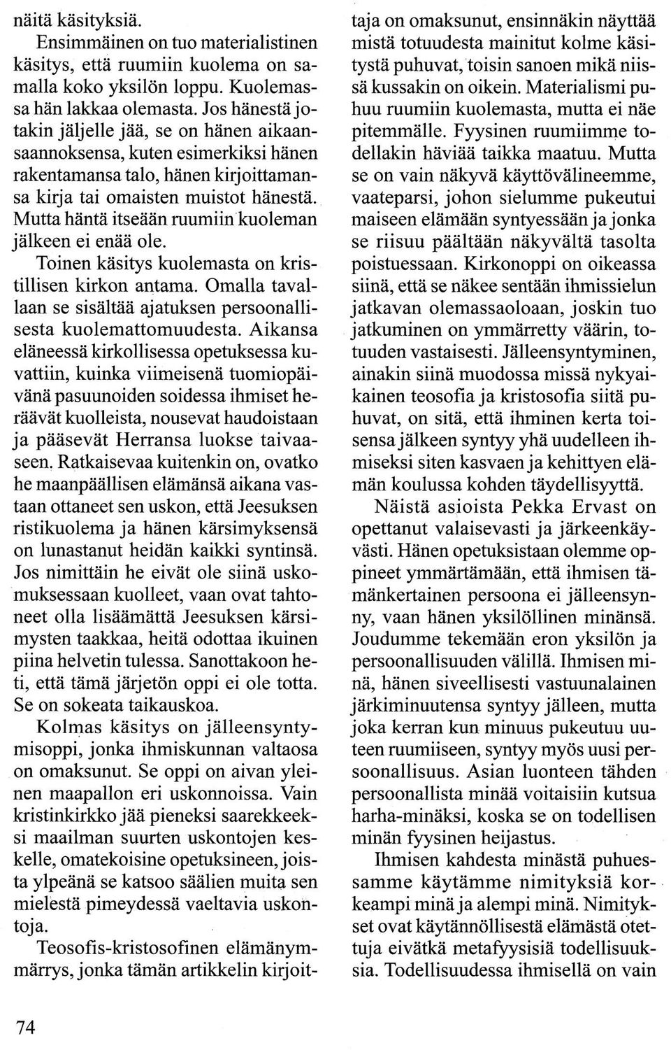 Mutta häntä itseään ruumiin kuoleman jälkeen ei enää ole. Toinen käsitys kuolemasta on kristillisen kirkon antama. Omalla tavallaan se sisältää ajatuksen persoonallisesta kuolemattomuudesta.