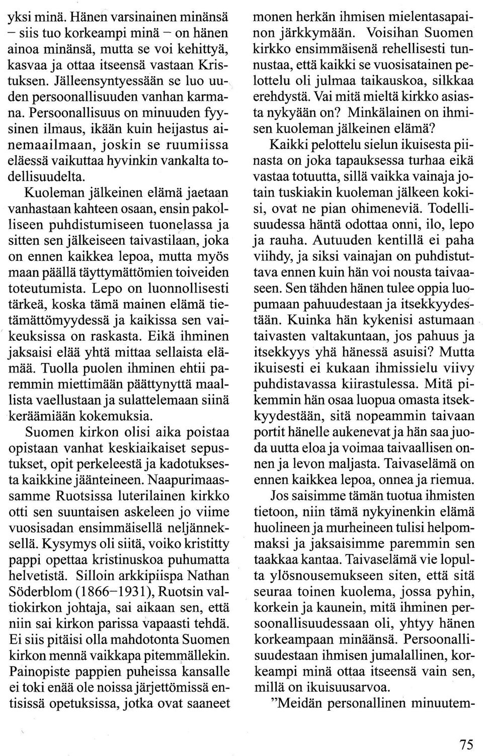 Persoonallisuus on minuuden fyysinen ilmaus, ikään kuin heijastus ainemaailmaan, joskin se ruumiissa eläessä vaikuttaa hyvinkin vankalta todellisuudelta.