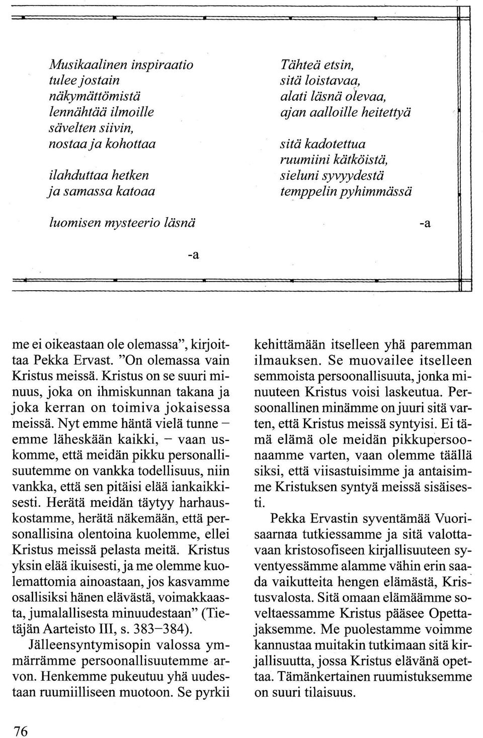 On olemassa vain Kristus meissä. Kristus on se suuri minuus, joka on ihmiskunnan takana ja joka kerran on toimiva jokaisessa meissä.