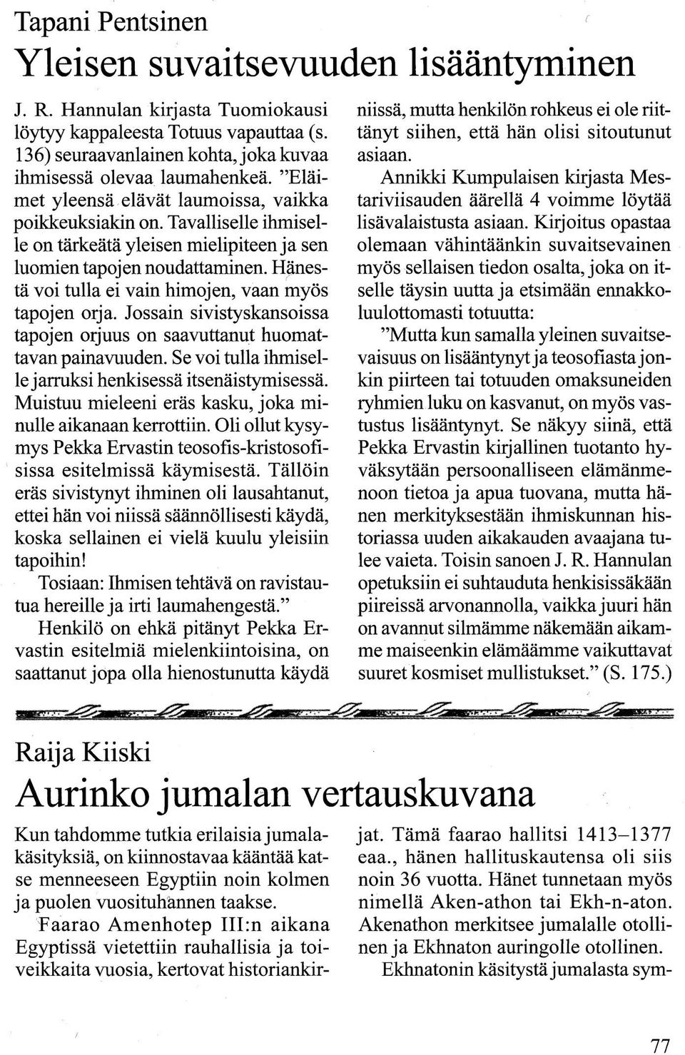 Hänestä voi tulla ei vain himojen, vaan myös tapojen orja. Jossain sivistyskansoissa tapojen orjuus on saavuttanut huomattavan painavuuden.
