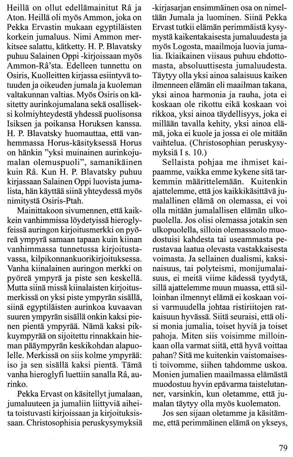 Myös Osiris on käsitetty aurinkojumalana sekä osalliseksi kolmiyhteydestä yhdessä puolisonsa Isiksen ja poikansa Horuksen kanssa. H. P.