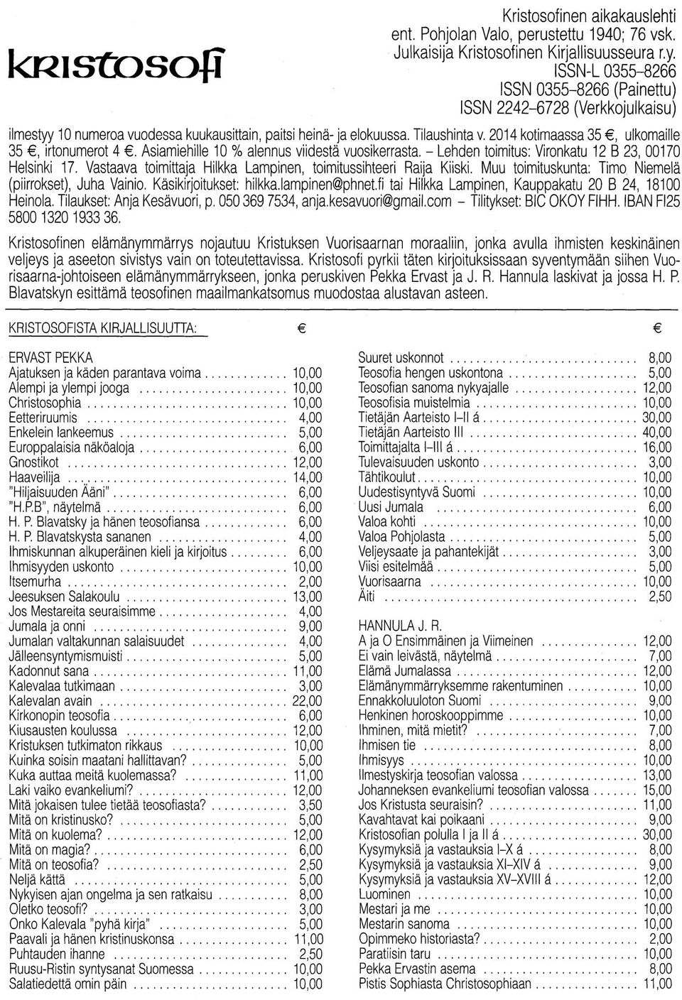2014 kotimaassa 35, ulkomaille 35, irtonumerot 4. Asiamiehille 10 % alennus viidestä vuosikerrasta. - Lehden toimitus: Vironkatu 12 B 23, 00170 Helsinki 17.