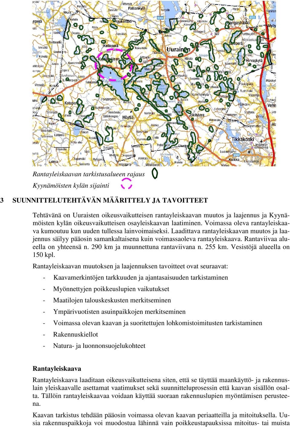 Laadittava rantayleiskaavan muutos ja laajennus säilyy pääosin samankaltaisena kuin voimassaoleva rantayleiskaava. Rantaviivaa alueella on yhteensä n. 290 km ja muunnettuna rantaviivana n. 255 km.