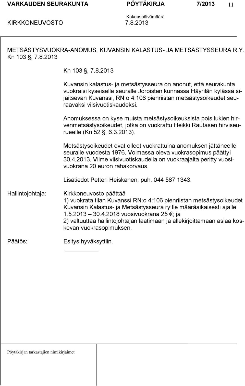 2013 Kuvansin kalastus- ja metsästysseura on anonut, että seurakunta vuokraisi kyseiselle seuralle Joroisten kunnassa Häyrilän kylässä sijaitsevan Kuvanssi, RN:o 4:106 pienriistan metsästysoikeudet