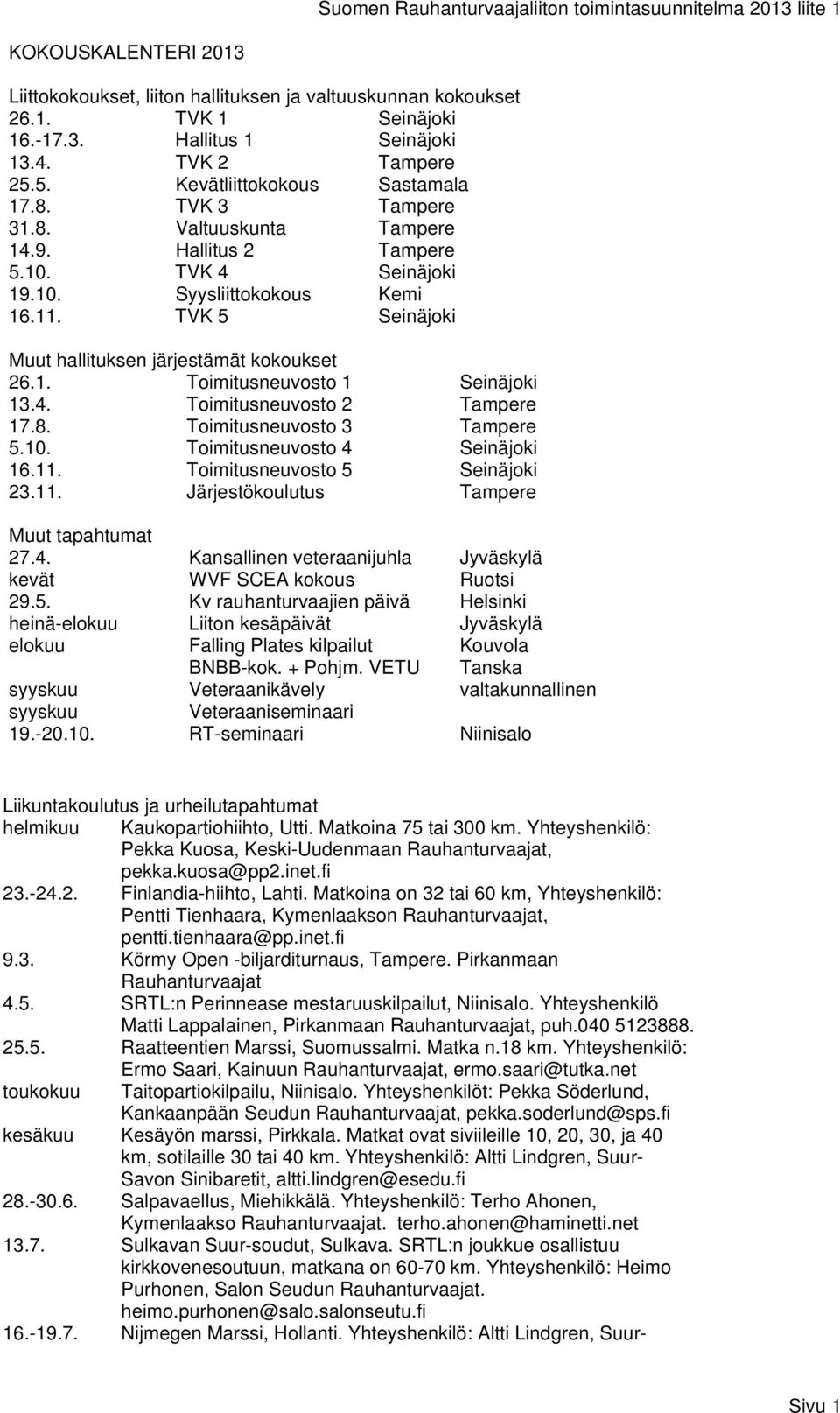 TVK 5 Seinäjoki Muut hallituksen järjestämät kokoukset 26.1. Toimitusneuvosto 1 Seinäjoki 13.4. Toimitusneuvosto 2 Tampere 17.8. Toimitusneuvosto 3 Tampere 5.10. Toimitusneuvosto 4 Seinäjoki 16.11.