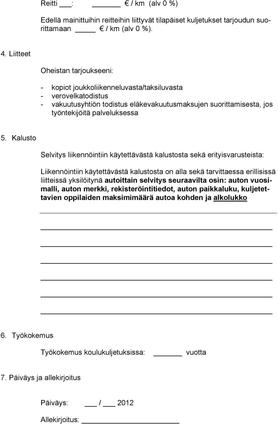 Kalusto Selvitys liikennöintiin käytettävästä kalustosta sekä erityisvarusteista: Liikennöintiin käytettävästä kalustosta on alla sekä tarvittaessa erillisissä liitteissä yksilöitynä autoittain