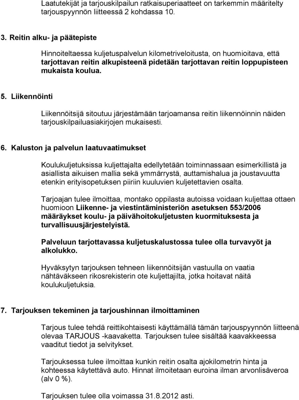 Liikennöinti Liikennöitsijä sitoutuu järjestämään tarjoamansa reitin liikennöinnin näiden tarjouskilpailuasiakirjojen mukaisesti. 6.