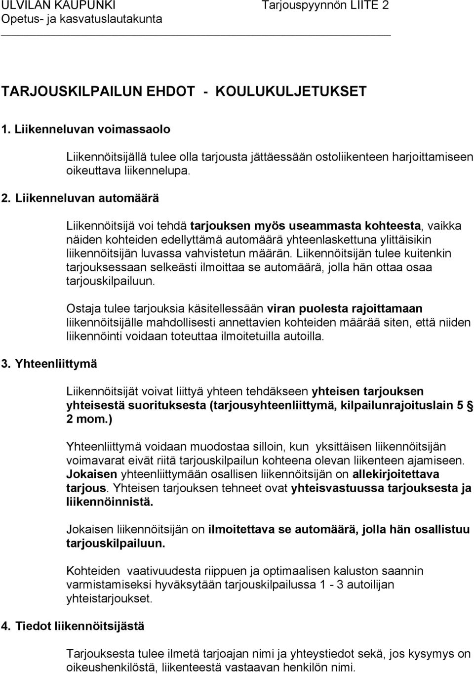 Yhteenliittymä Liikennöitsijä voi tehdä tarjouksen myös useammasta kohteesta, vaikka näiden kohteiden edellyttämä automäärä yhteenlaskettuna ylittäisikin liikennöitsijän luvassa vahvistetun määrän.