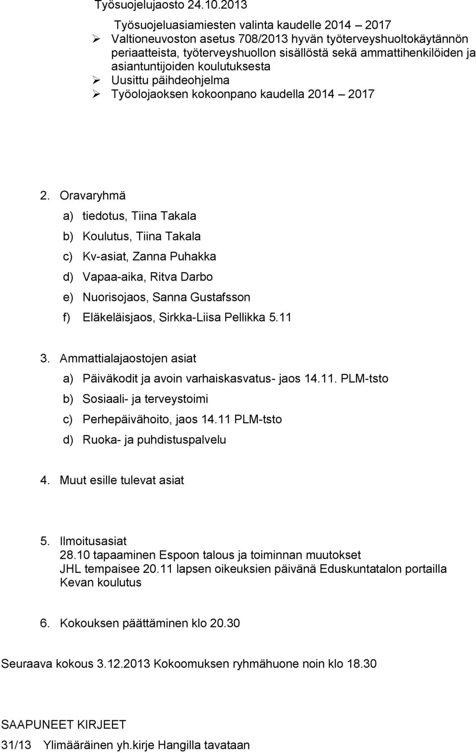 asiantuntijoiden koulutuksesta Uusittu päihdeohjelma Työolojaoksen kokoonpano kaudella 2014 2017 2.
