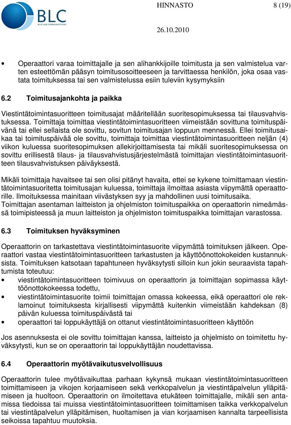 Toimittaja toimittaa viestintätoimintasuoritteen viimeistään sovittuna toimituspäivänä tai ellei sellaista ole sovittu, sovitun toimitusajan loppuun mennessä.