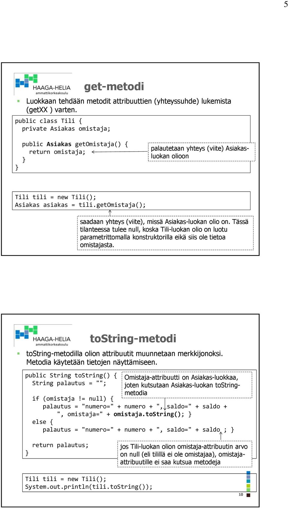 getomistaja(); saadaan yhteys (viite), missä Asiakas-luokan olio on. Tässä tilanteessa tulee null, koska Tili-luokan olio on luotu parametrittomalla konstruktorilla eikä siis ole tietoa 9 sta.