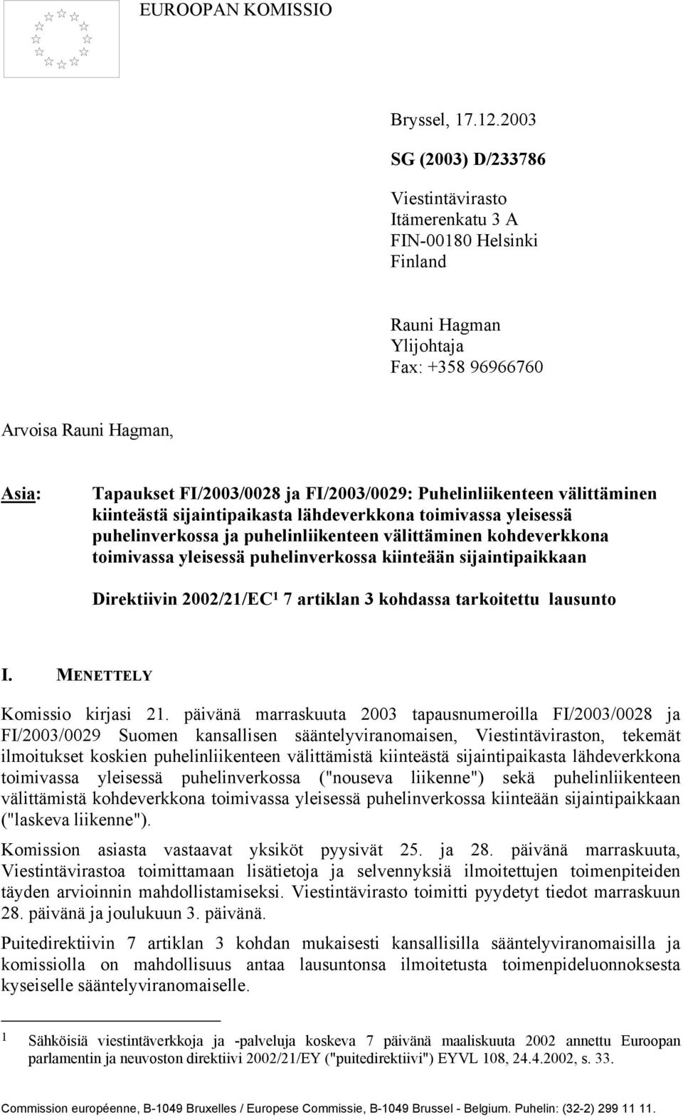 Puhelinliikenteen välittäminen kiinteästä sijaintipaikasta lähdeverkkona toimivassa yleisessä puhelinverkossa ja puhelinliikenteen välittäminen kohdeverkkona toimivassa yleisessä puhelinverkossa