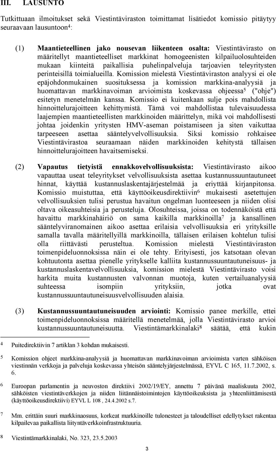 Komission mielestä Viestintäviraston analyysi ei ole epäjohdonmukainen suosituksessa ja komission markkina-analyysiä ja huomattavan markkinavoiman arvioimista koskevassa ohjeessa 5 ("ohje") esitetyn