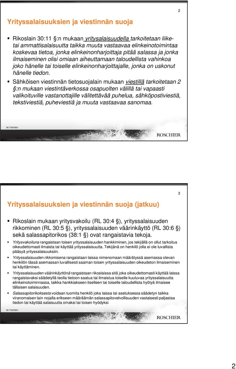 Sähköisen viestinnän tietosuojalain mukaan viestillä tarkoitetaan 2 :n mukaan viestintäverkossa osapuolten välillä tai vapaasti valikoituville vastanottajille välitettävää puhelua, sähköpostiviestiä,