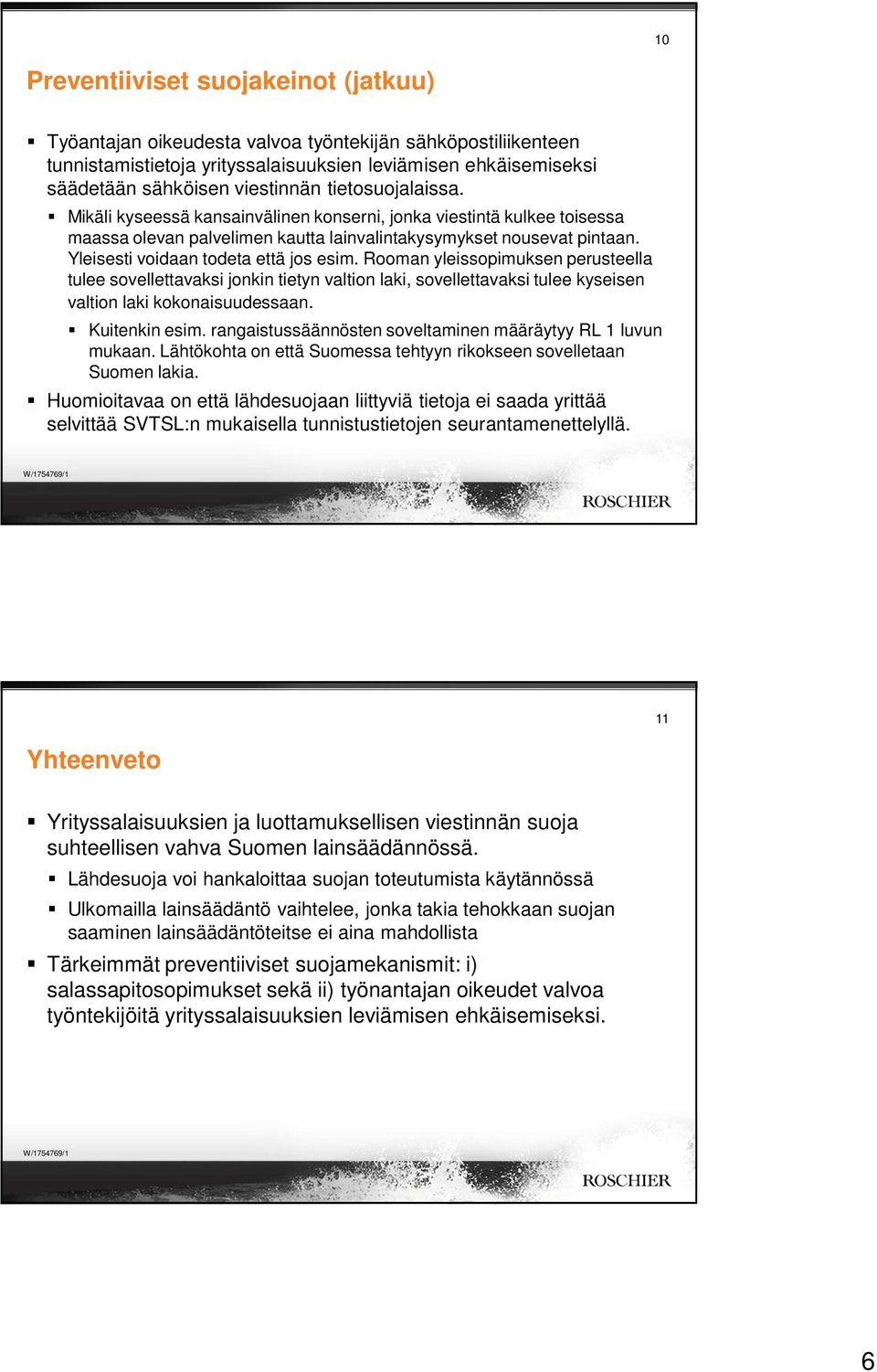 Yleisesti voidaan todeta että jos esim. Rooman yleissopimuksen perusteella tulee sovellettavaksi jonkin tietyn valtion laki, sovellettavaksi tulee kyseisen valtion laki kokonaisuudessaan.