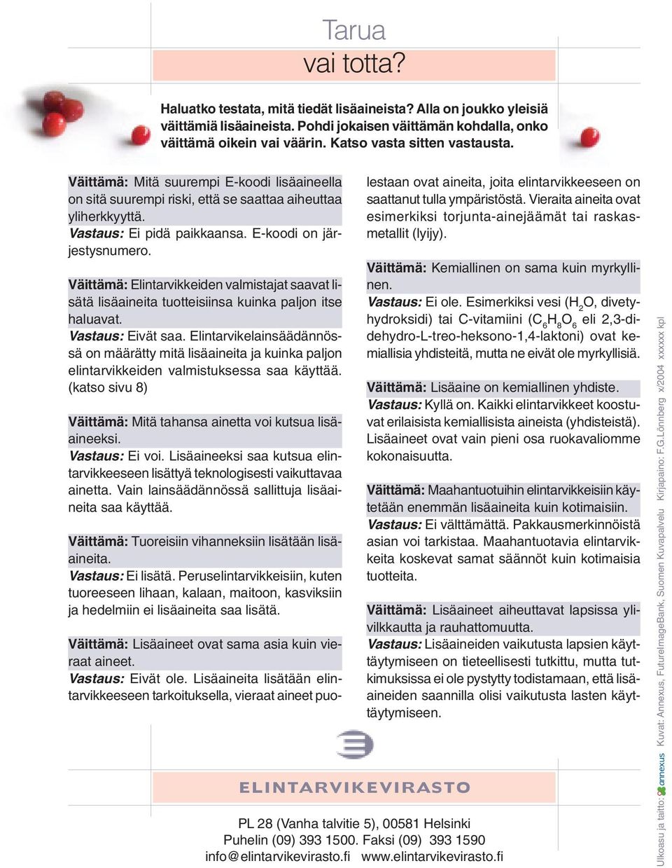 Väittämä: Elintarvikkeiden valmistajat saavat lisätä lisäaineita tuotteisiinsa kuinka paljon itse haluavat. Vastaus: Eivät saa.